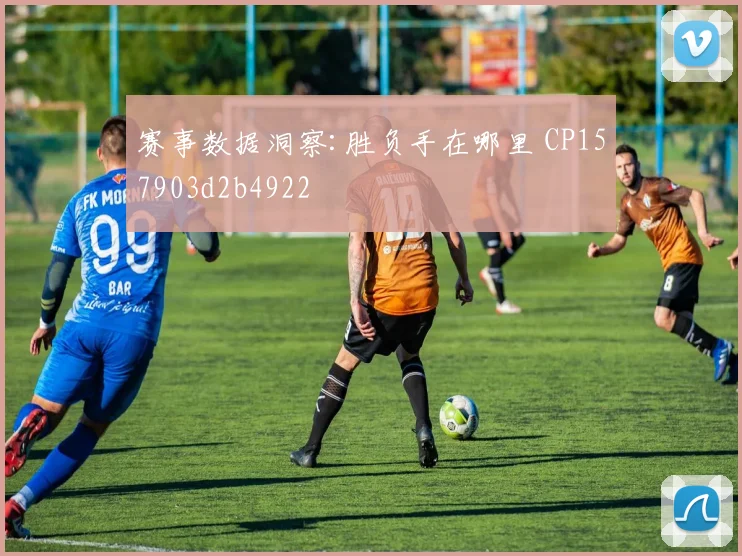 赛事数据洞察:胜负手在哪里 CP157903d2b4922