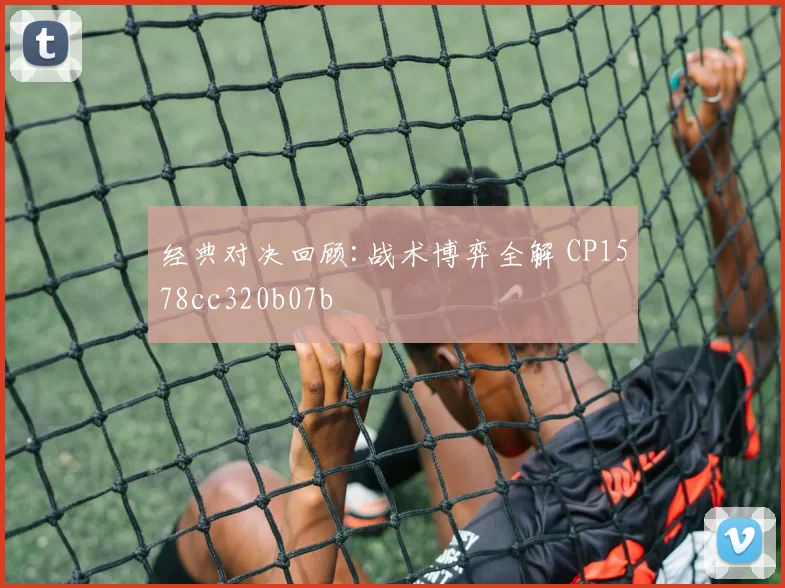 经典对决回顾:战术博弈全解 CP1578cc320b07b