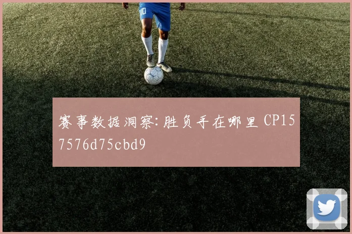 赛事数据洞察:胜负手在哪里 CP157576d75cbd9