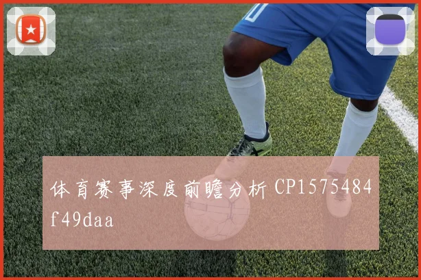 体育赛事深度前瞻分析 CP1575484f49daa