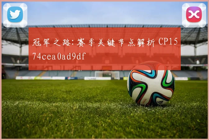 冠军之路:赛季关键节点解析 CP1574cea0ad9df